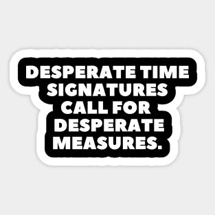 desperate time signatures call for desperate measures Sticker